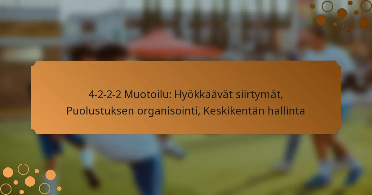 4-2-2-2 Muotoilu: Hyökkäävät siirtymät, Puolustuksen organisointi, Keskikentän hallinta