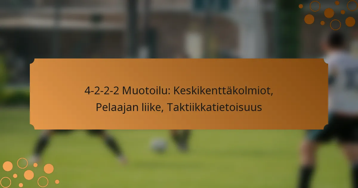 4-2-2-2 Muotoilu: Keskikenttäkolmiot, Pelaajan liike, Taktiikkatietoisuus