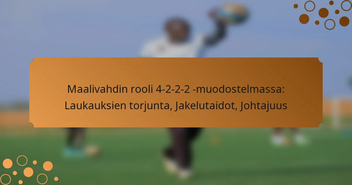 Maalivahdin rooli 4-2-2-2 -muodostelmassa: Laukauksien torjunta, Jakelutaidot, Johtajuus