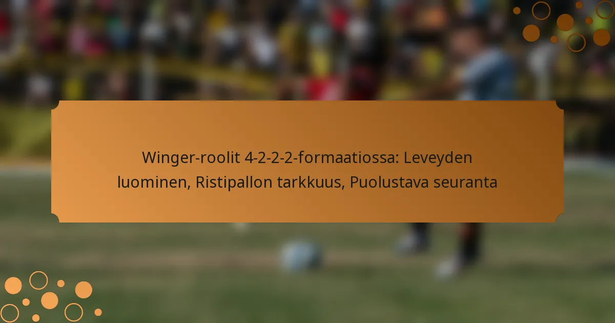 Winger-roolit 4-2-2-2-formaatiossa: Leveyden luominen, Ristipallon tarkkuus, Puolustava seuranta
