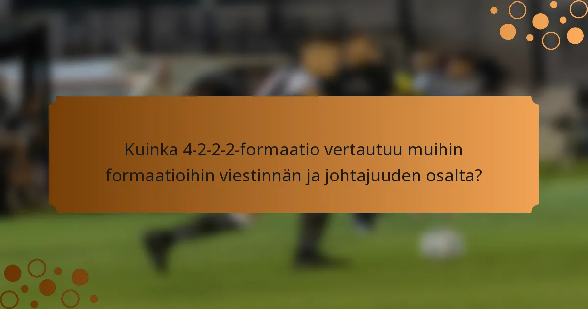 Kuinka 4-2-2-2-formaatio vertautuu muihin formaatioihin viestinnän ja johtajuuden osalta?