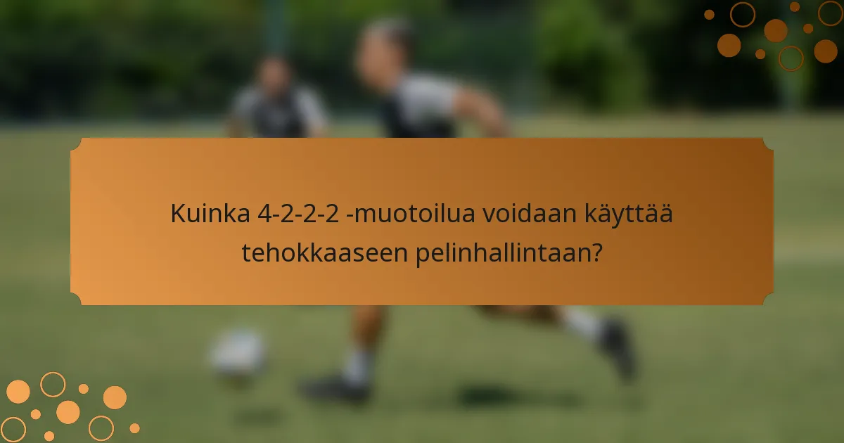 Kuinka 4-2-2-2 -muotoilua voidaan käyttää tehokkaaseen pelinhallintaan?