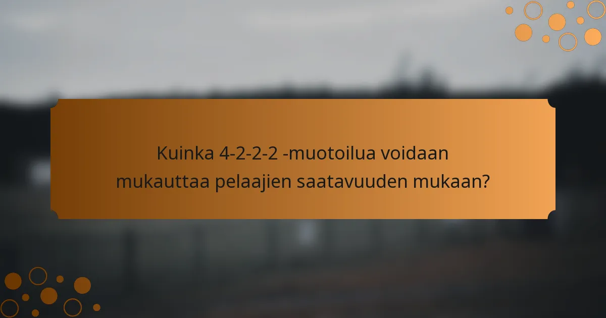 Kuinka 4-2-2-2 -muotoilua voidaan mukauttaa pelaajien saatavuuden mukaan?