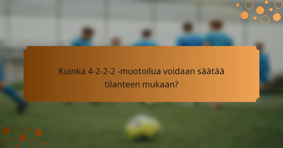 Kuinka 4-2-2-2 -muotoilua voidaan säätää tilanteen mukaan?