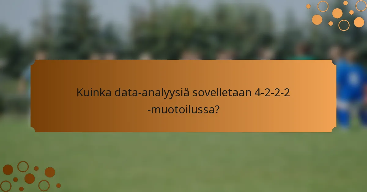 Kuinka data-analyysiä sovelletaan 4-2-2-2 -muotoilussa?