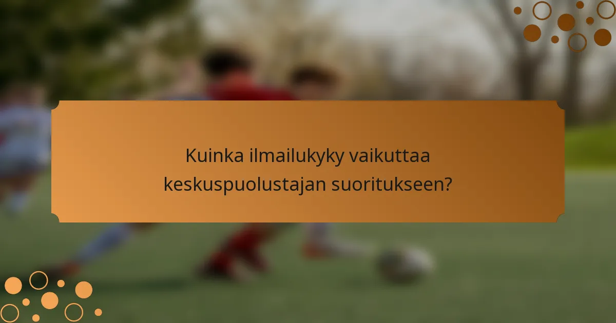 Kuinka ilmailukyky vaikuttaa keskuspuolustajan suoritukseen?
