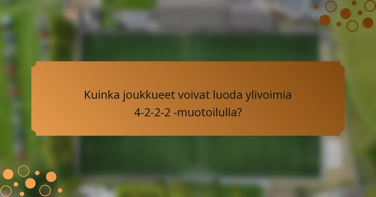 Kuinka joukkueet voivat luoda ylivoimia 4-2-2-2 -muotoilulla?