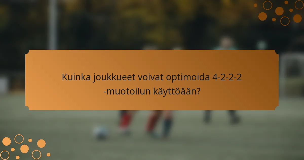 Kuinka joukkueet voivat optimoida 4-2-2-2 -muotoilun käyttöään?