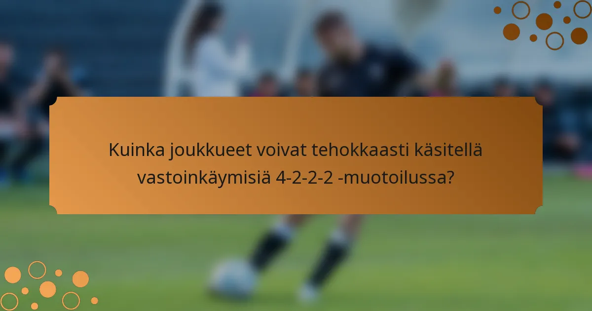 Kuinka joukkueet voivat tehokkaasti käsitellä vastoinkäymisiä 4-2-2-2 -muotoilussa?