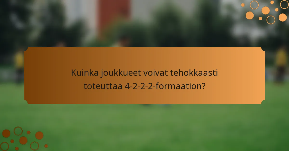 Kuinka joukkueet voivat tehokkaasti toteuttaa 4-2-2-2-formaation?