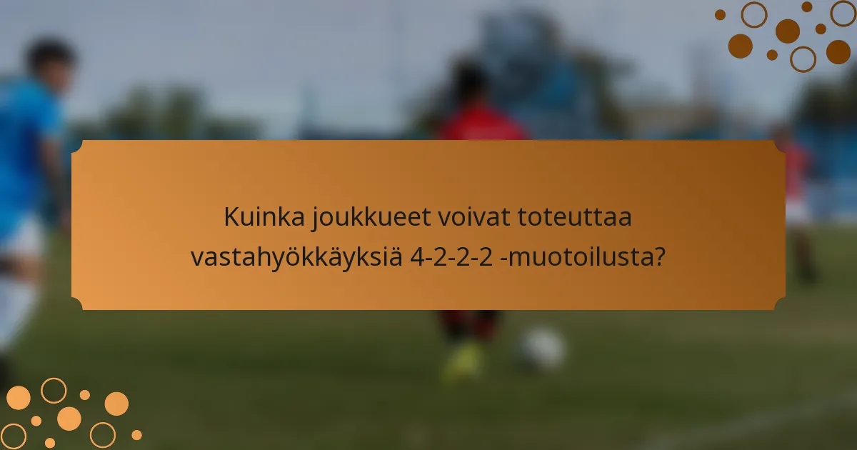 Kuinka joukkueet voivat toteuttaa vastahyökkäyksiä 4-2-2-2 -muotoilusta?