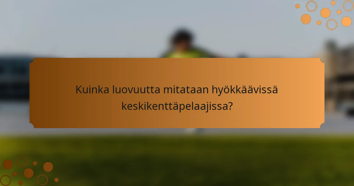 Kuinka luovuutta mitataan hyökkäävissä keskikenttäpelaajissa?