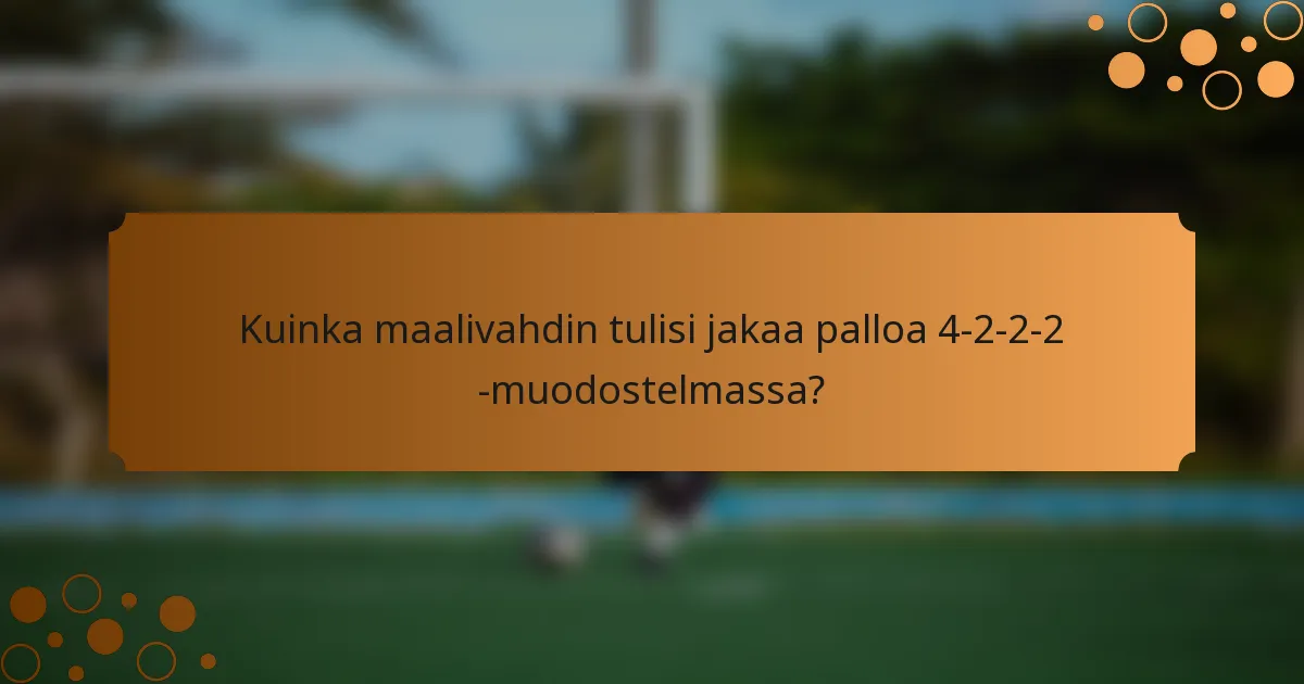 Kuinka maalivahdin tulisi jakaa palloa 4-2-2-2 -muodostelmassa?