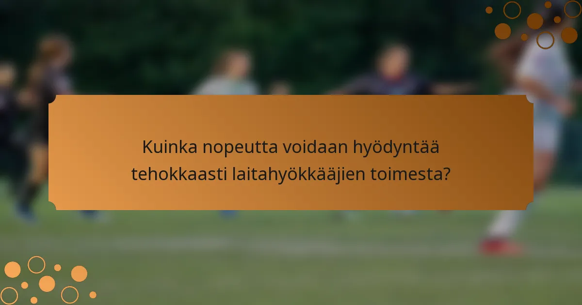 Kuinka nopeutta voidaan hyödyntää tehokkaasti laitahyökkääjien toimesta?