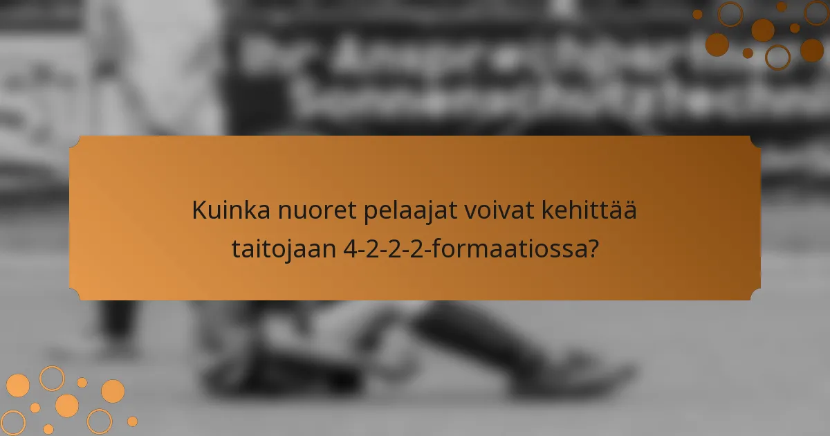 Kuinka nuoret pelaajat voivat kehittää taitojaan 4-2-2-2-formaatiossa?