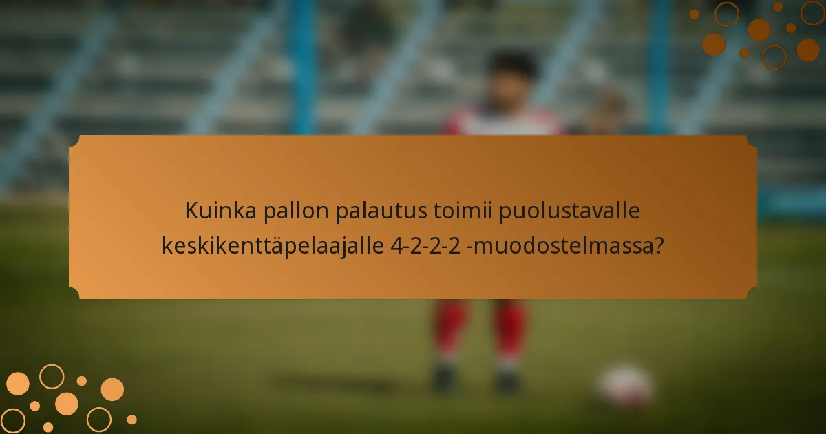 Kuinka pallon palautus toimii puolustavalle keskikenttäpelaajalle 4-2-2-2 -muodostelmassa?