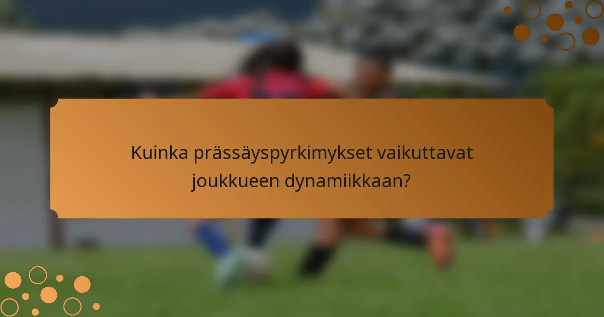 Kuinka prässäyspyrkimykset vaikuttavat joukkueen dynamiikkaan?