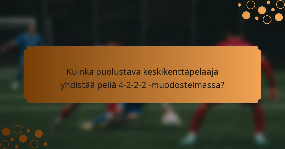 Kuinka puolustava keskikenttäpelaaja yhdistää peliä 4-2-2-2 -muodostelmassa?