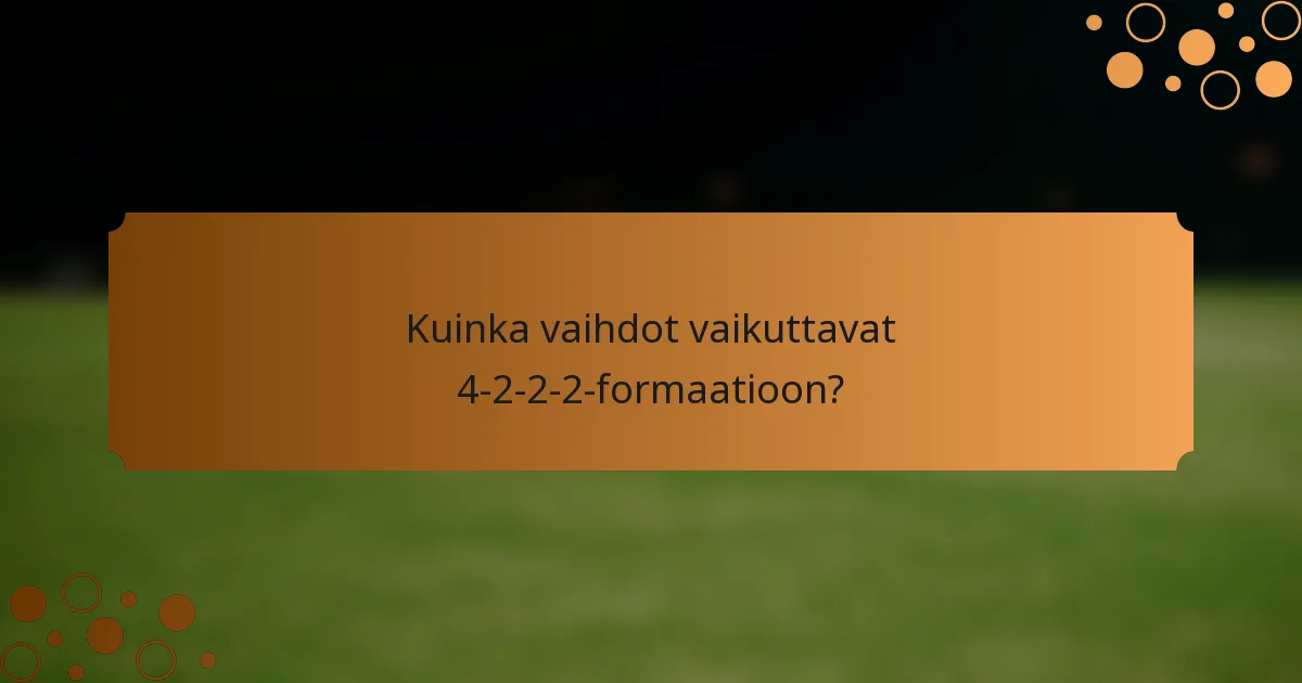 Kuinka vaihdot vaikuttavat 4-2-2-2-formaatioon?