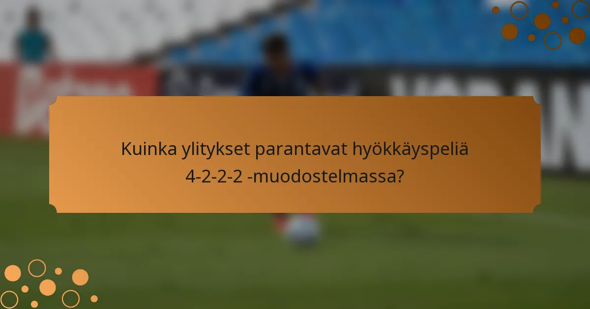 Kuinka ylitykset parantavat hyökkäyspeliä 4-2-2-2 -muodostelmassa?