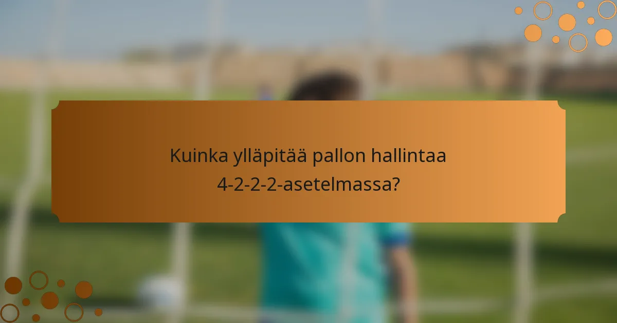 Kuinka ylläpitää pallon hallintaa 4-2-2-2-asetelmassa?
