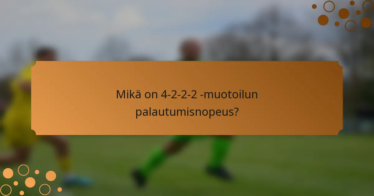 Mikä on 4-2-2-2 -muotoilun palautumisnopeus?