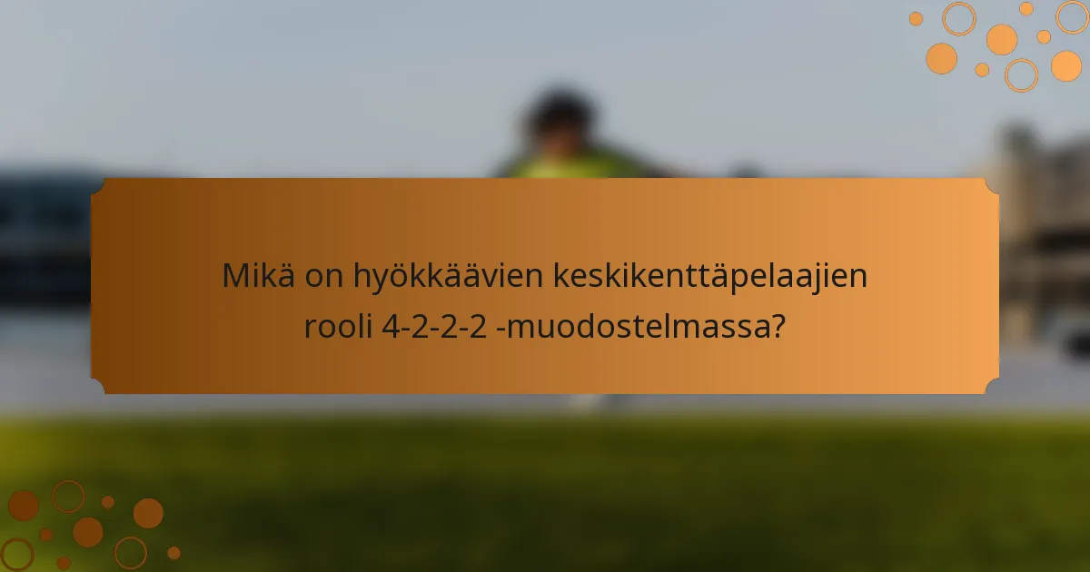 Mikä on hyökkäävien keskikenttäpelaajien rooli 4-2-2-2 -muodostelmassa?