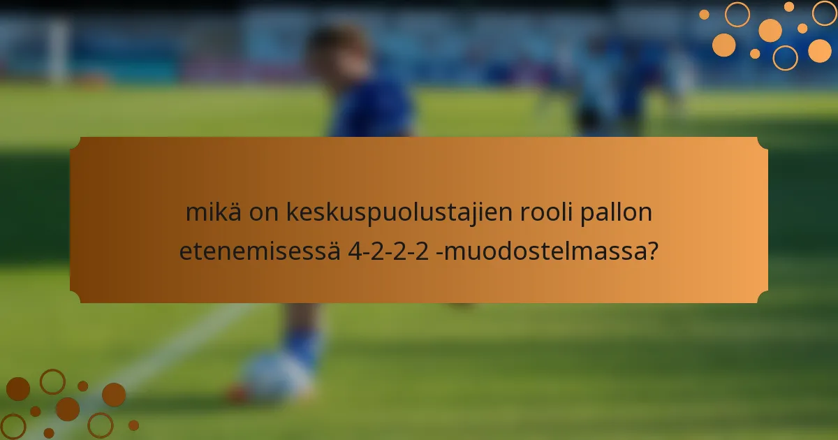mikä on keskuspuolustajien rooli pallon etenemisessä 4-2-2-2 -muodostelmassa?