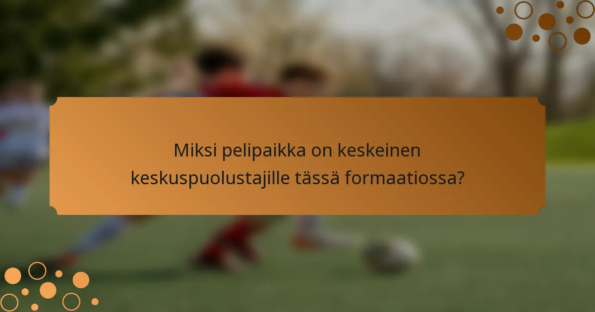 Miksi pelipaikka on keskeinen keskuspuolustajille tässä formaatiossa?