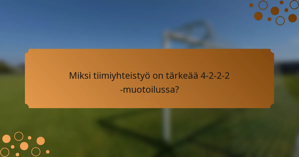 Miksi tiimiyhteistyö on tärkeää 4-2-2-2 -muotoilussa?