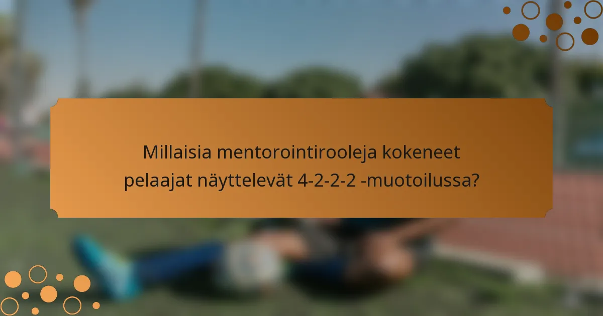 Millaisia mentorointirooleja kokeneet pelaajat näyttelevät 4-2-2-2 -muotoilussa?