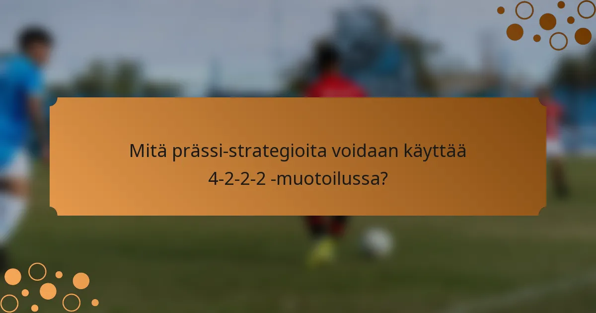 Mitä prässi-strategioita voidaan käyttää 4-2-2-2 -muotoilussa?