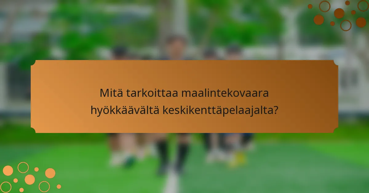 Mitä tarkoittaa maalintekovaara hyökkäävältä keskikenttäpelaajalta?