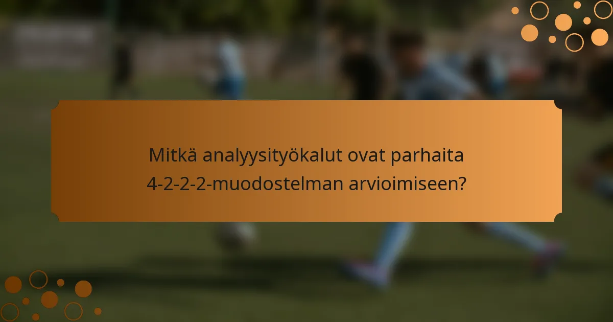 Mitkä analyysityökalut ovat parhaita 4-2-2-2-muodostelman arvioimiseen?