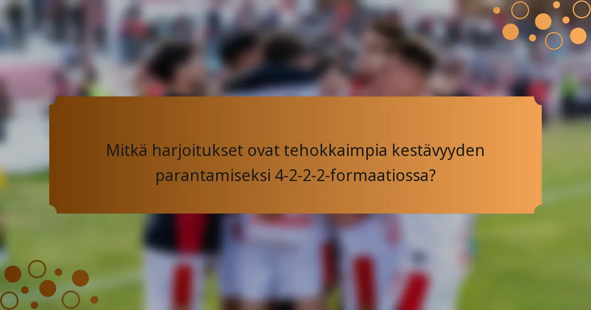 Mitkä harjoitukset ovat tehokkaimpia kestävyyden parantamiseksi 4-2-2-2-formaatiossa?