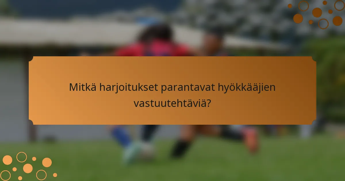 Mitkä harjoitukset parantavat hyökkääjien vastuutehtäviä?