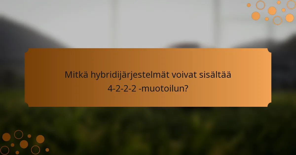Mitkä hybridijärjestelmät voivat sisältää 4-2-2-2 -muotoilun?