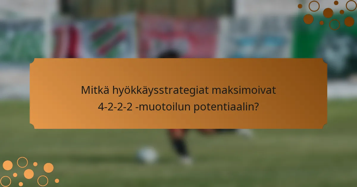 Mitkä hyökkäysstrategiat maksimoivat 4-2-2-2 -muotoilun potentiaalin?