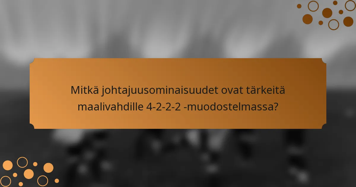 Mitkä johtajuusominaisuudet ovat tärkeitä maalivahdille 4-2-2-2 -muodostelmassa?