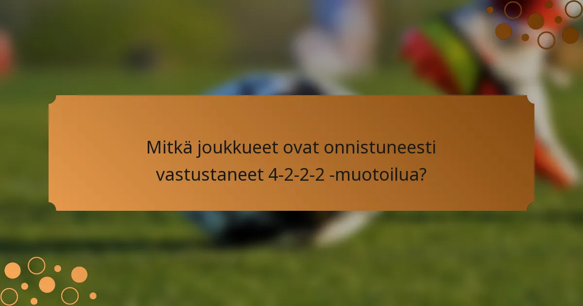 Mitkä joukkueet ovat onnistuneesti vastustaneet 4-2-2-2 -muotoilua?
