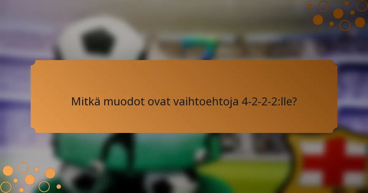 Mitkä muodot ovat vaihtoehtoja 4-2-2-2:lle?
