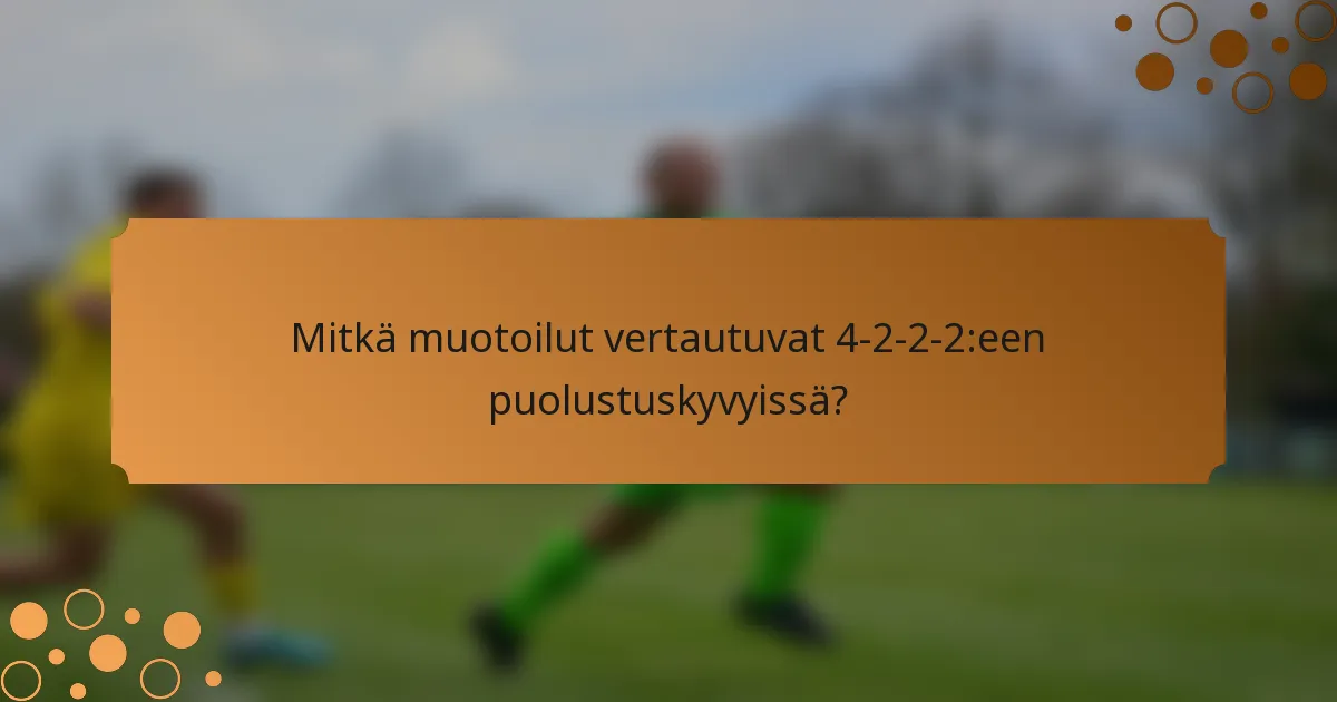 Mitkä muotoilut vertautuvat 4-2-2-2:een puolustuskyvyissä?