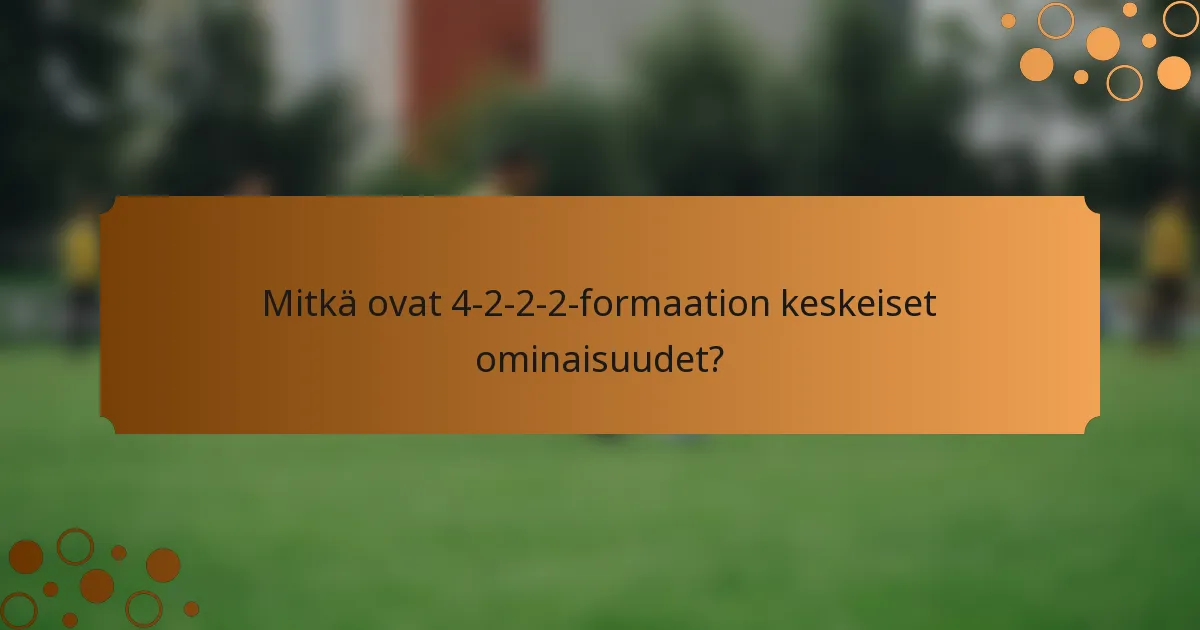 Mitkä ovat 4-2-2-2-formaation keskeiset ominaisuudet?