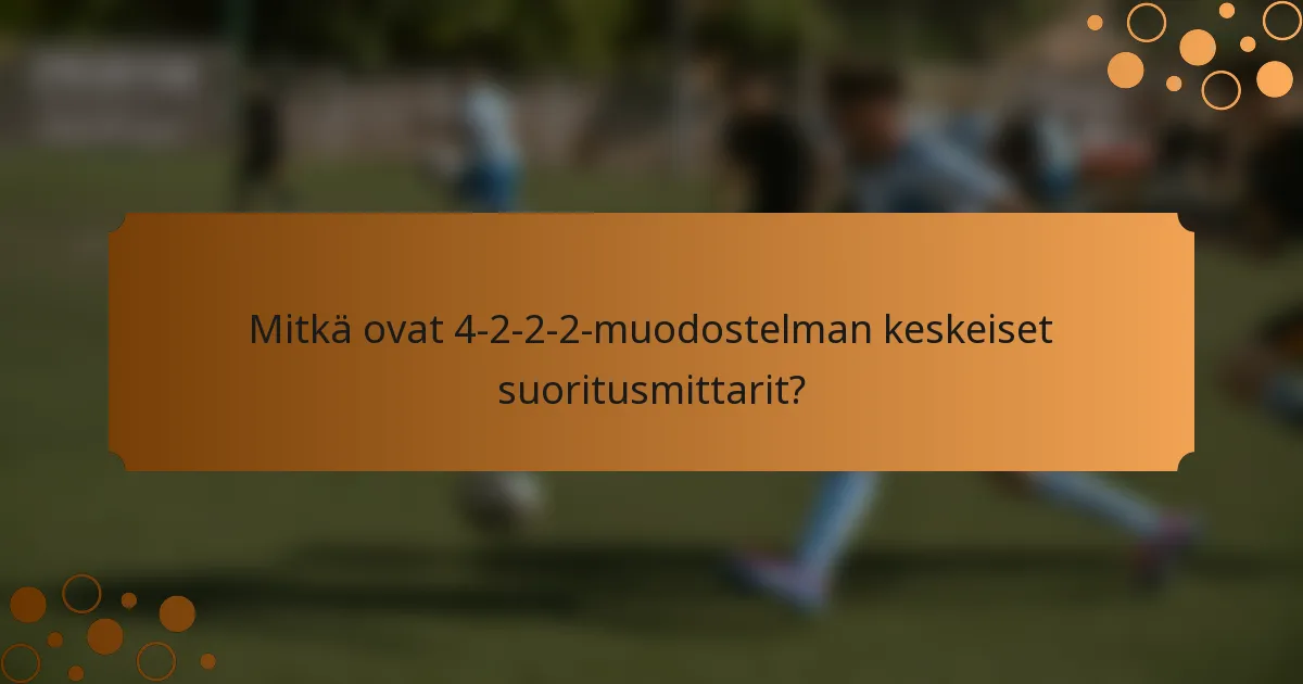 Mitkä ovat 4-2-2-2-muodostelman keskeiset suoritusmittarit?