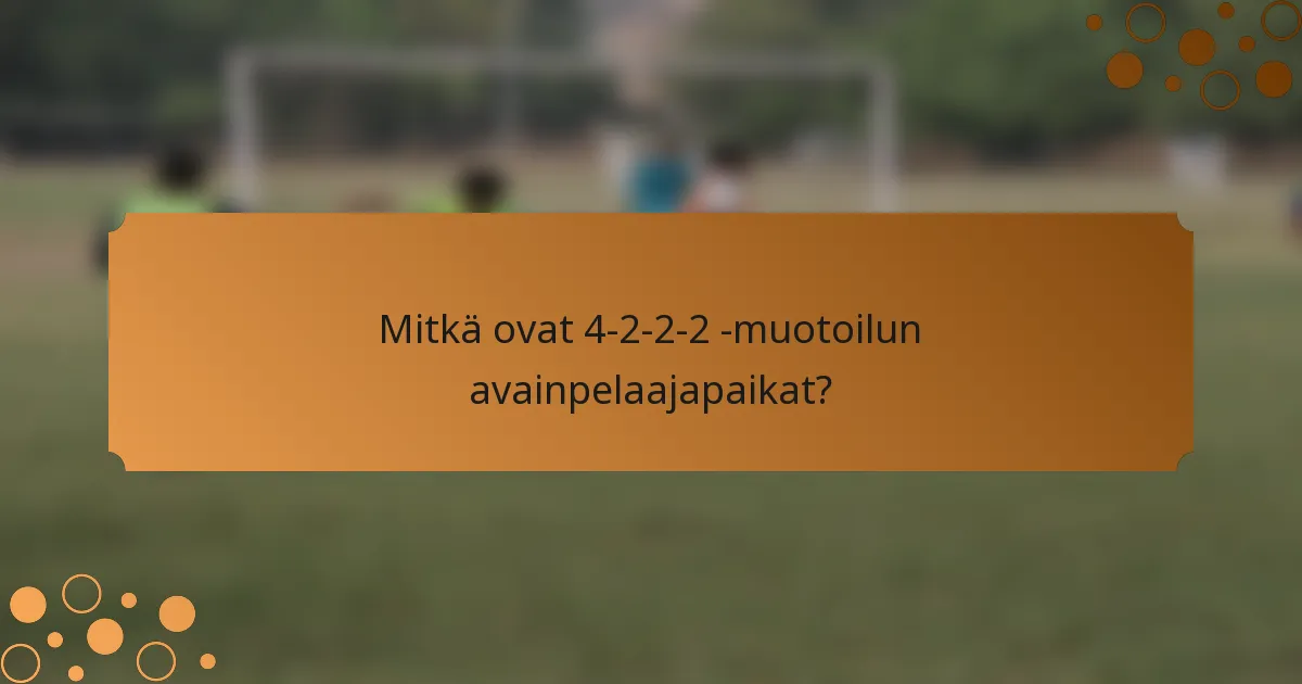 Mitkä ovat 4-2-2-2 -muotoilun avainpelaajapaikat?