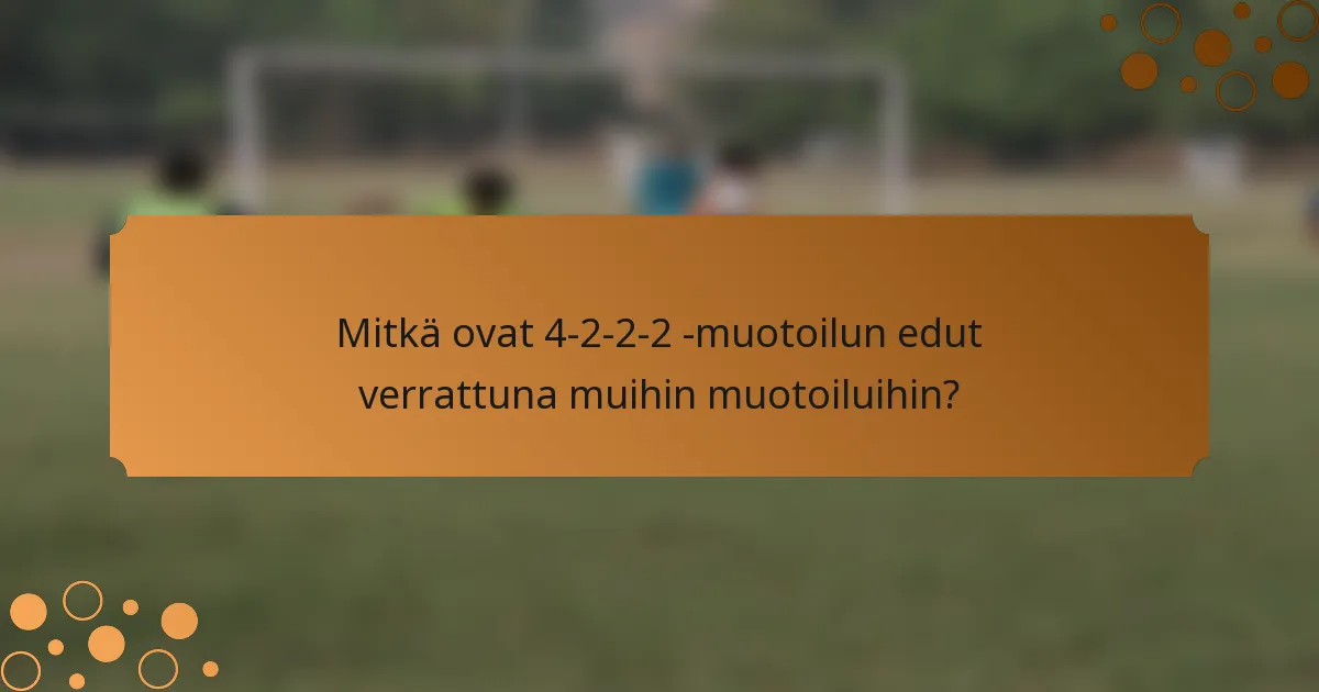 Mitkä ovat 4-2-2-2 -muotoilun edut verrattuna muihin muotoiluihin?
