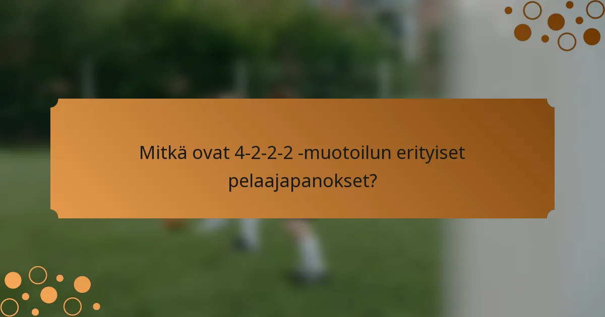 Mitkä ovat 4-2-2-2 -muotoilun erityiset pelaajapanokset?
