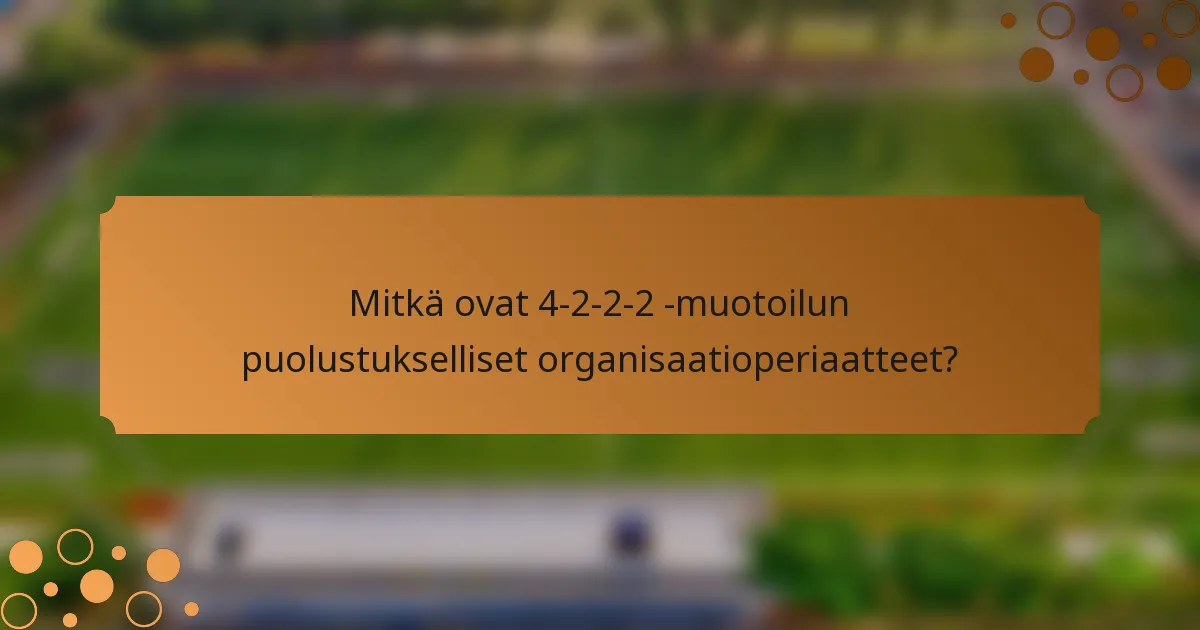 Mitkä ovat 4-2-2-2 -muotoilun puolustukselliset organisaatioperiaatteet?