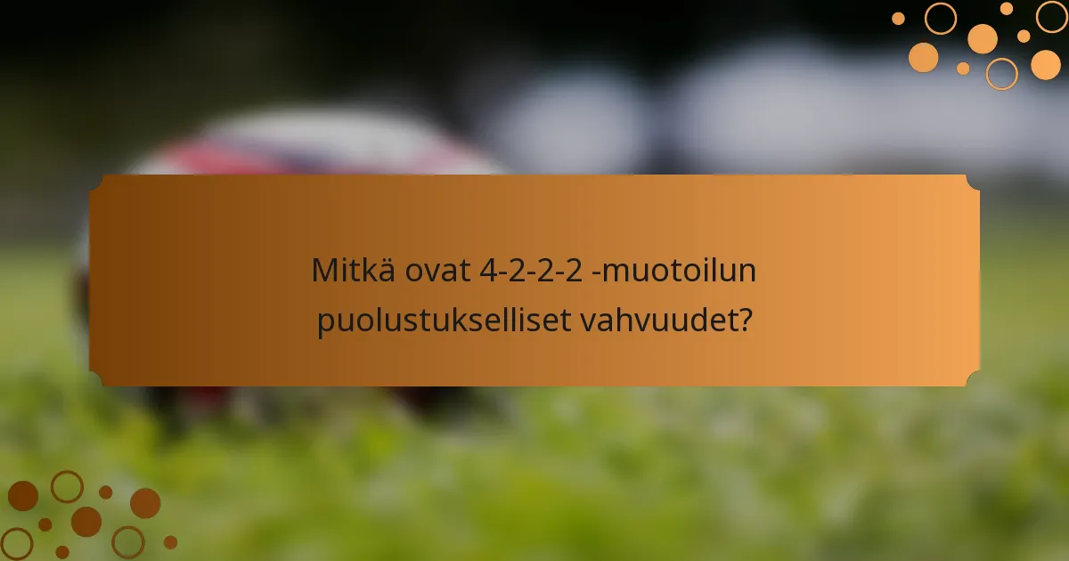 Mitkä ovat 4-2-2-2 -muotoilun puolustukselliset vahvuudet?