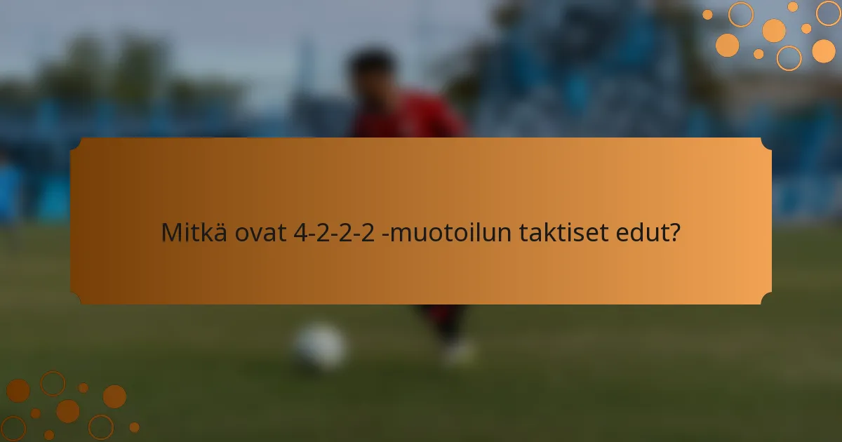 Mitkä ovat 4-2-2-2 -muotoilun taktiset edut?